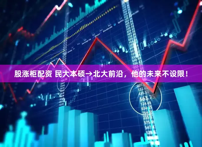 股涨柜配资 民大本硕→北大前沿，他的未来不设限！