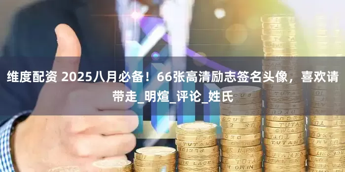 维度配资 2025八月必备！66张高清励志签名头像，喜欢请带走_明煊_评论_姓氏