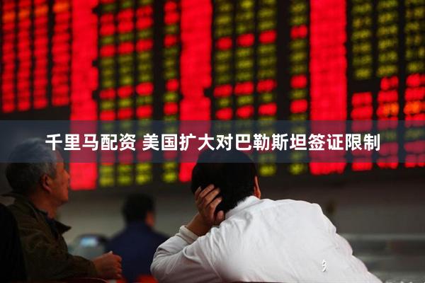 千里马配资 美国扩大对巴勒斯坦签证限制